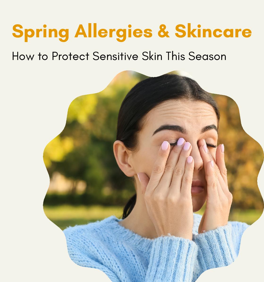 Spring Allergies & Skincare: How to Protect Sensitive Skin This Season